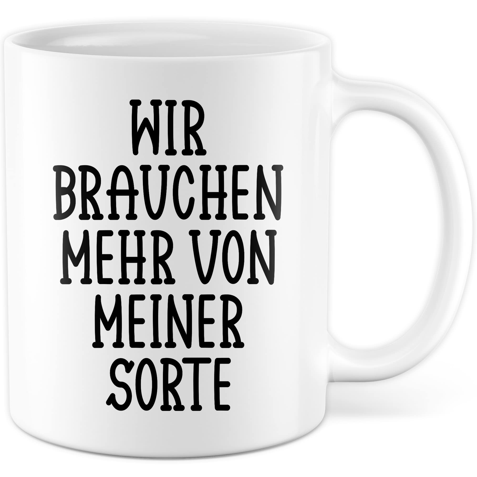 Tasse selbstverliebt Humor Geschenk, Wir brauchen mehr von meiner Sorte Geschenkidee Kaffeetasse mit Spruch lustig Kaffee-Becher Selbstliebe Witztasse Humor