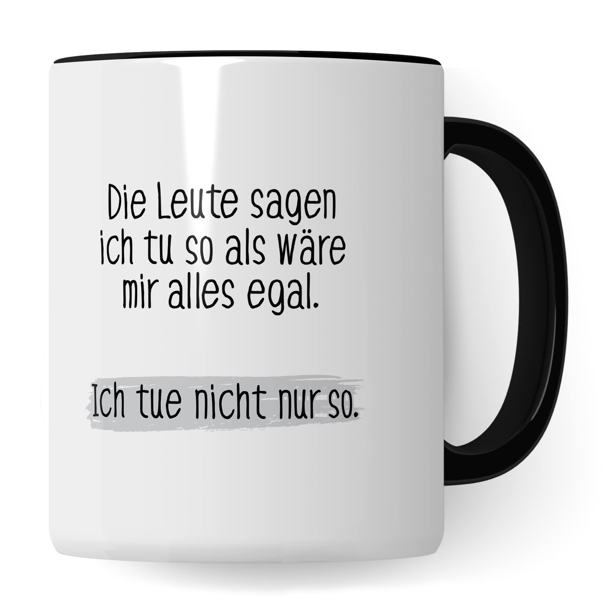 Tasse lustig Geschenk, Die Leute sagen ich tue so als wäre mir alles egal Geschenkidee Kaffeetasse Tasse mit Spruch lustig  Kaffee-Becher Witztasse Humor Sarkasmus Ironie