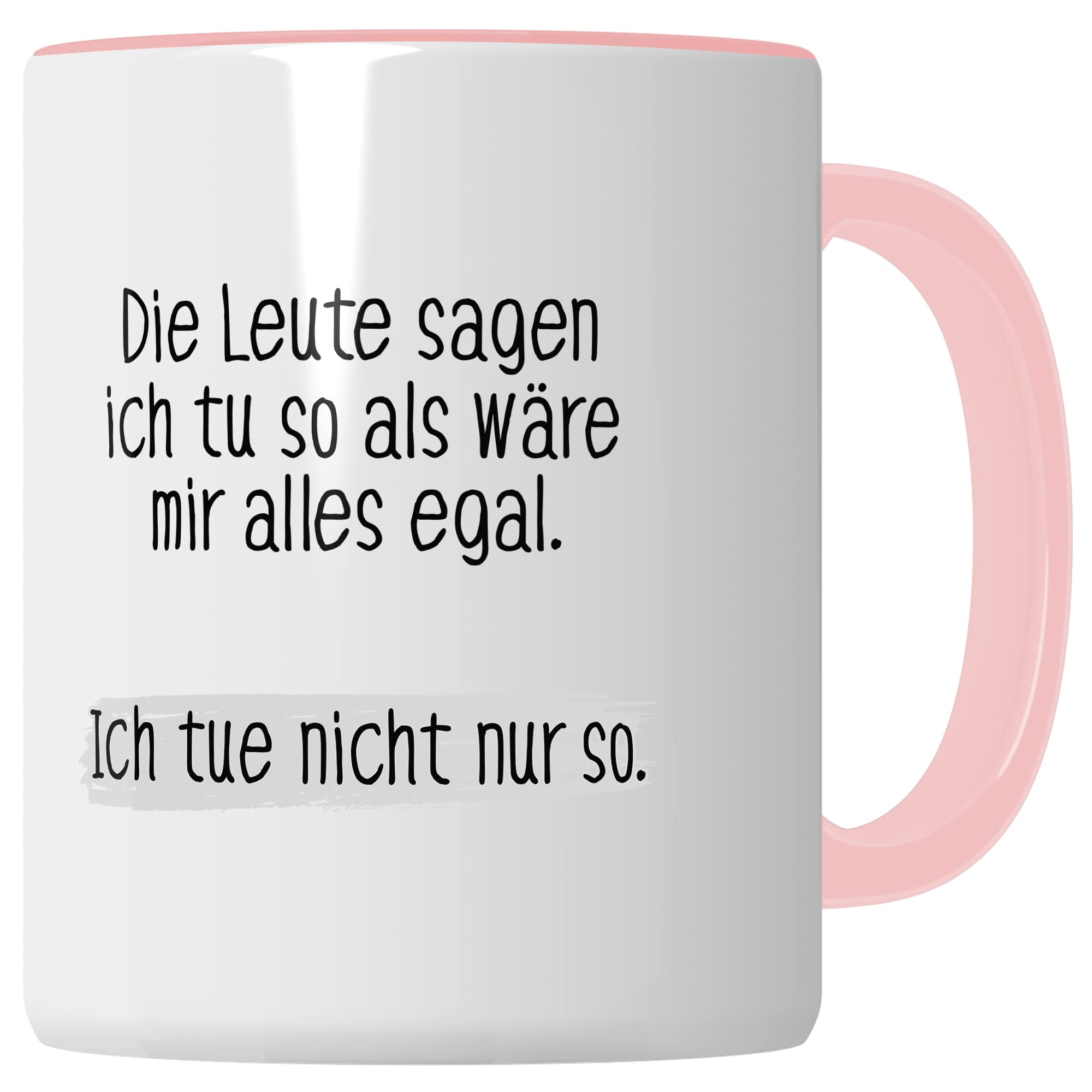 Tasse lustig Geschenk, Die Leute sagen ich tue so als wäre mir alles egal Geschenkidee Kaffeetasse Tasse mit Spruch lustig  Kaffee-Becher Witztasse Humor Sarkasmus Ironie