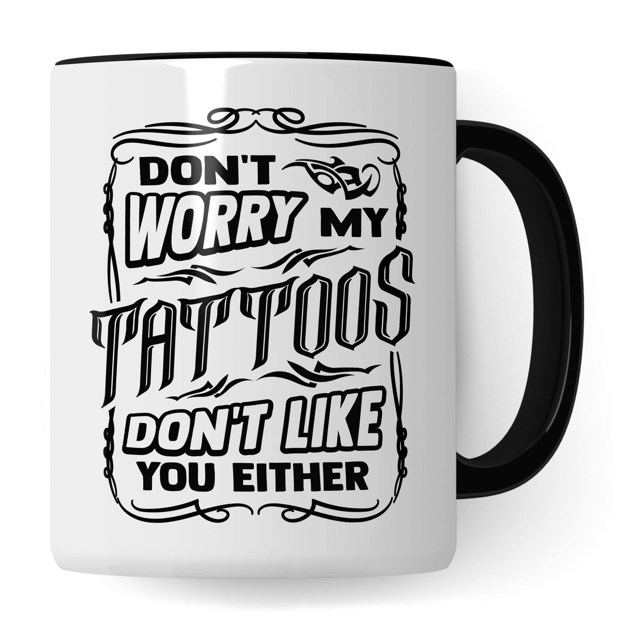 Tasse Tattoo, Don't worry my tattoos don't like you either Spruch, Geschenk Tattowierer Tattoo Motiv Spruch, Geschenkidee Tattowierte Tasse Beruf Tattoowierer Kaffeetasse schönes Motiv