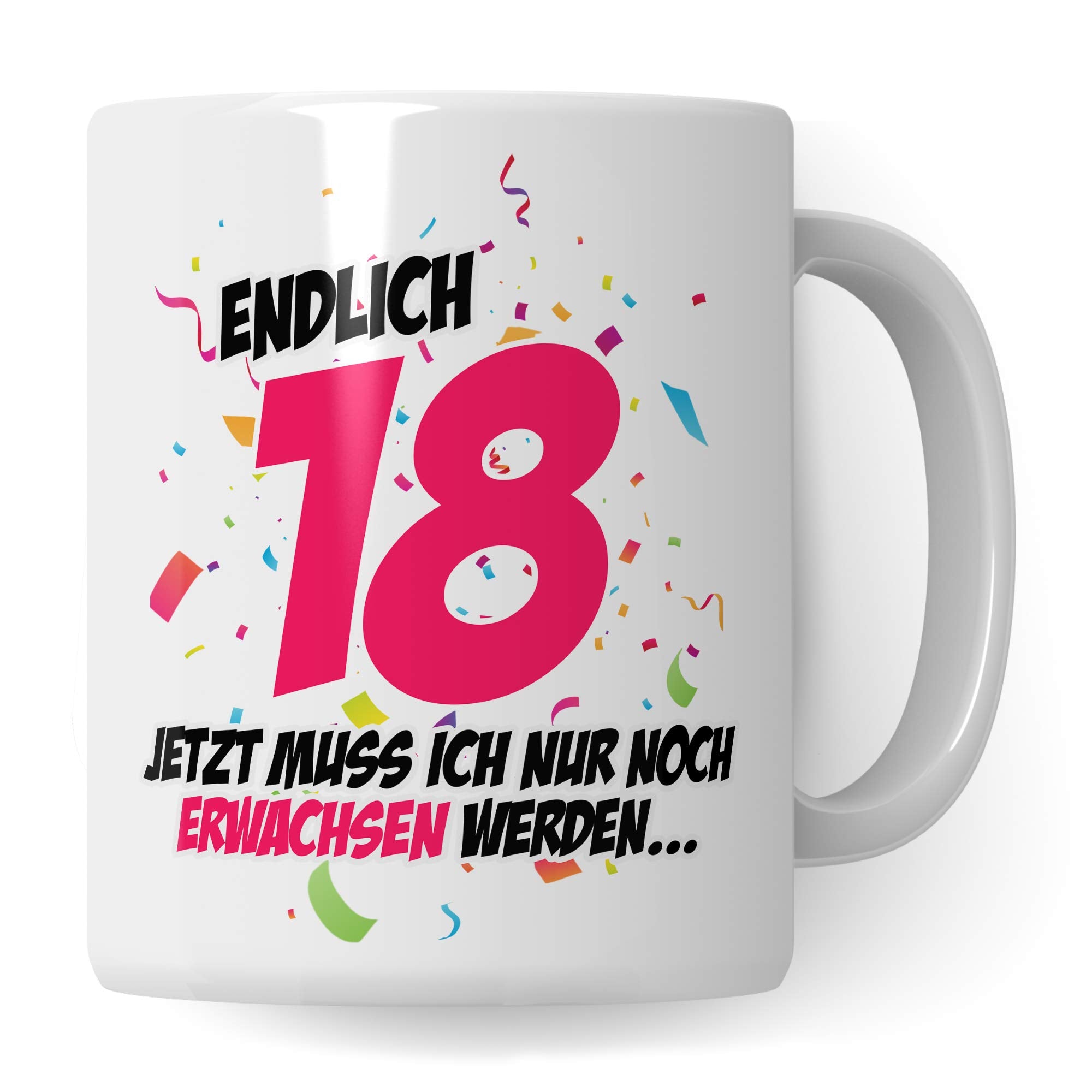 Pagma Druck 18. Geburtstag Mädchen Tasse, Geschenk zum 18 Geburtstag Becher, Endlich 18 Jetzt Muss Ich Nur Noch Erwachsen Werden, Geschenkideen Kaffeetasse Kaffeebecher