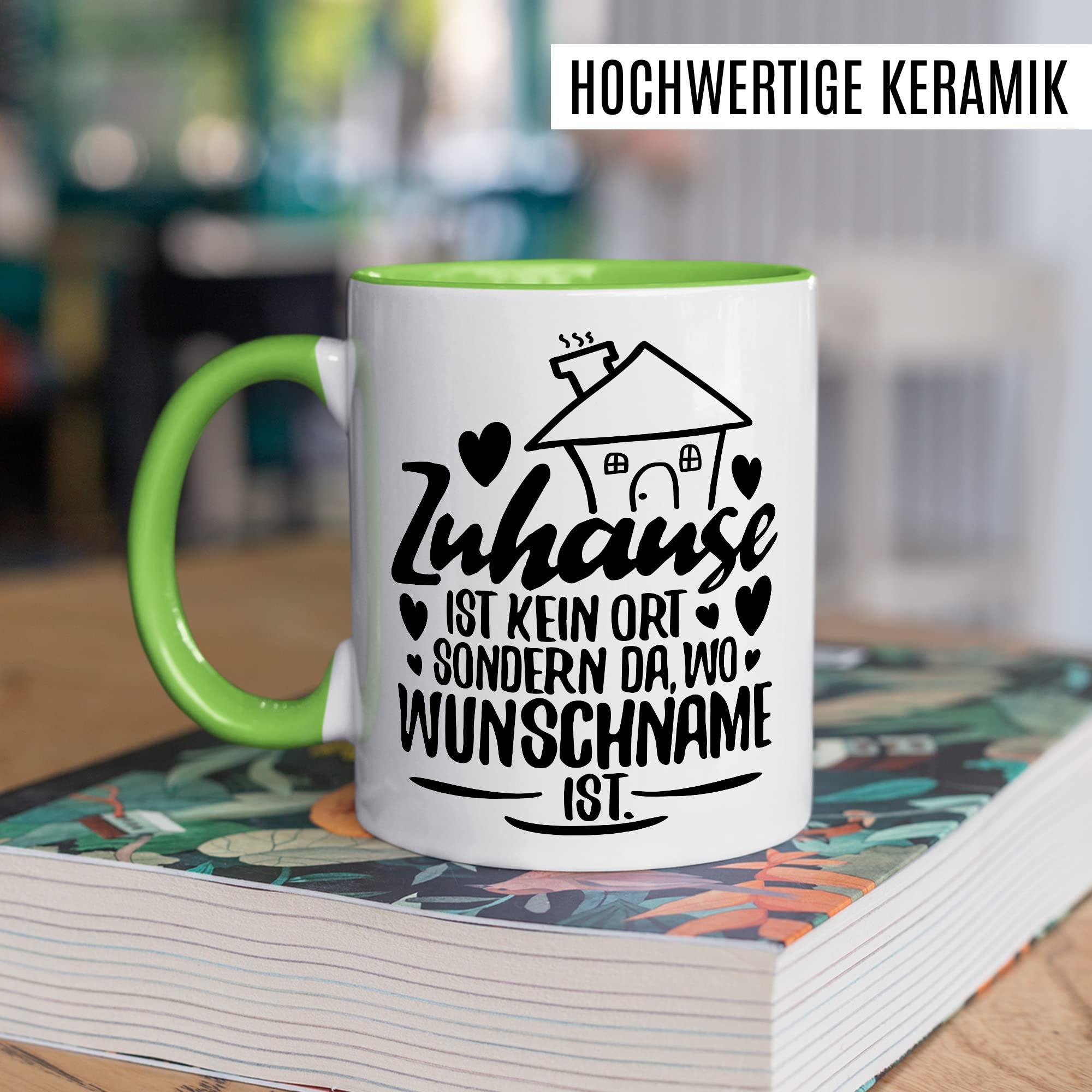 Tasse personalisiert Geschenk, Zuhause ist kein Ort, sondern da wo Wunschname ist Geschenkidee Kaffee-Becher Kaffeetasse Tasse mit Spruch personalisierbar individuell eigener Name