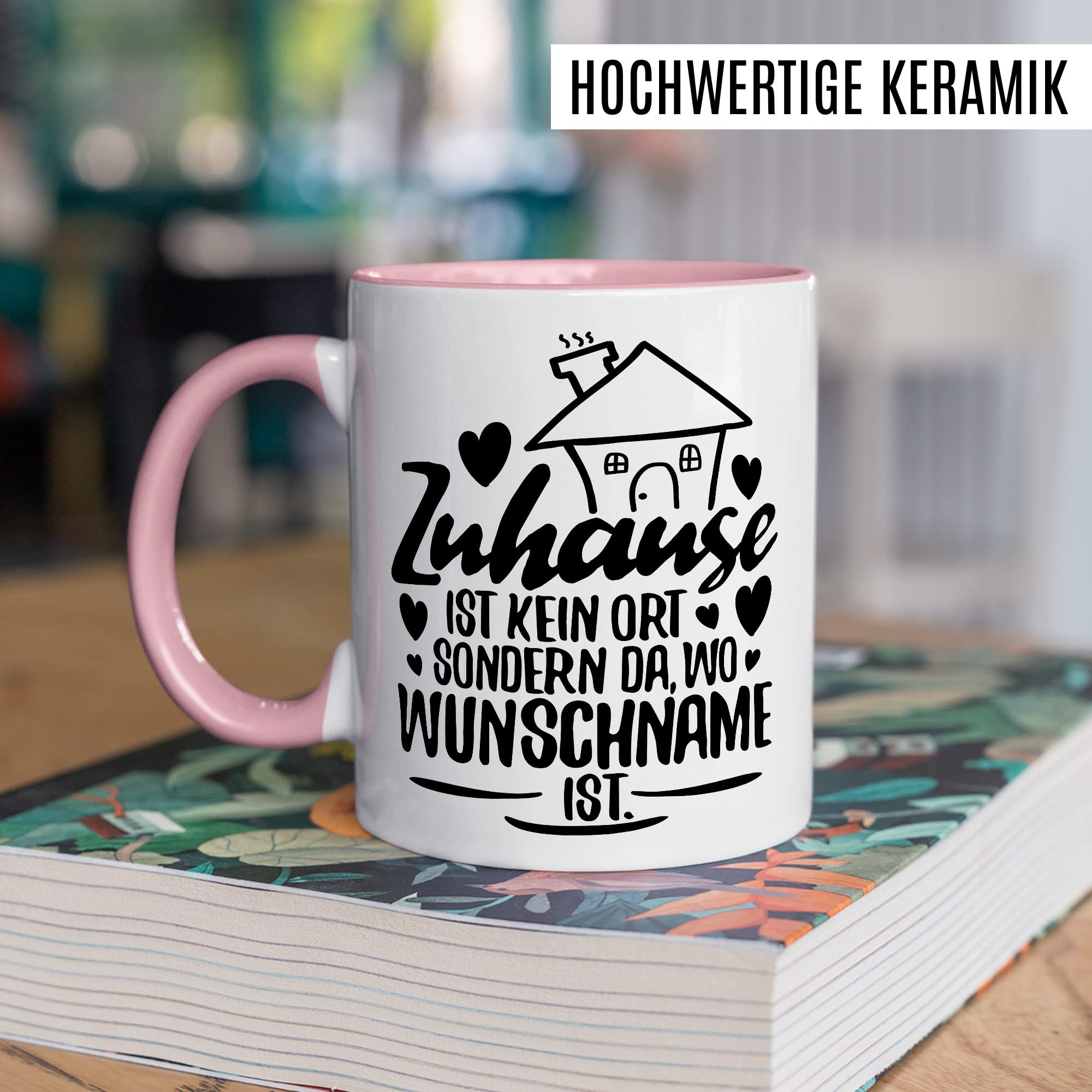 Tasse personalisiert Geschenk, Zuhause ist kein Ort, sondern da wo Wunschname ist Geschenkidee Kaffee-Becher Kaffeetasse Tasse mit Spruch personalisierbar individuell eigener Name