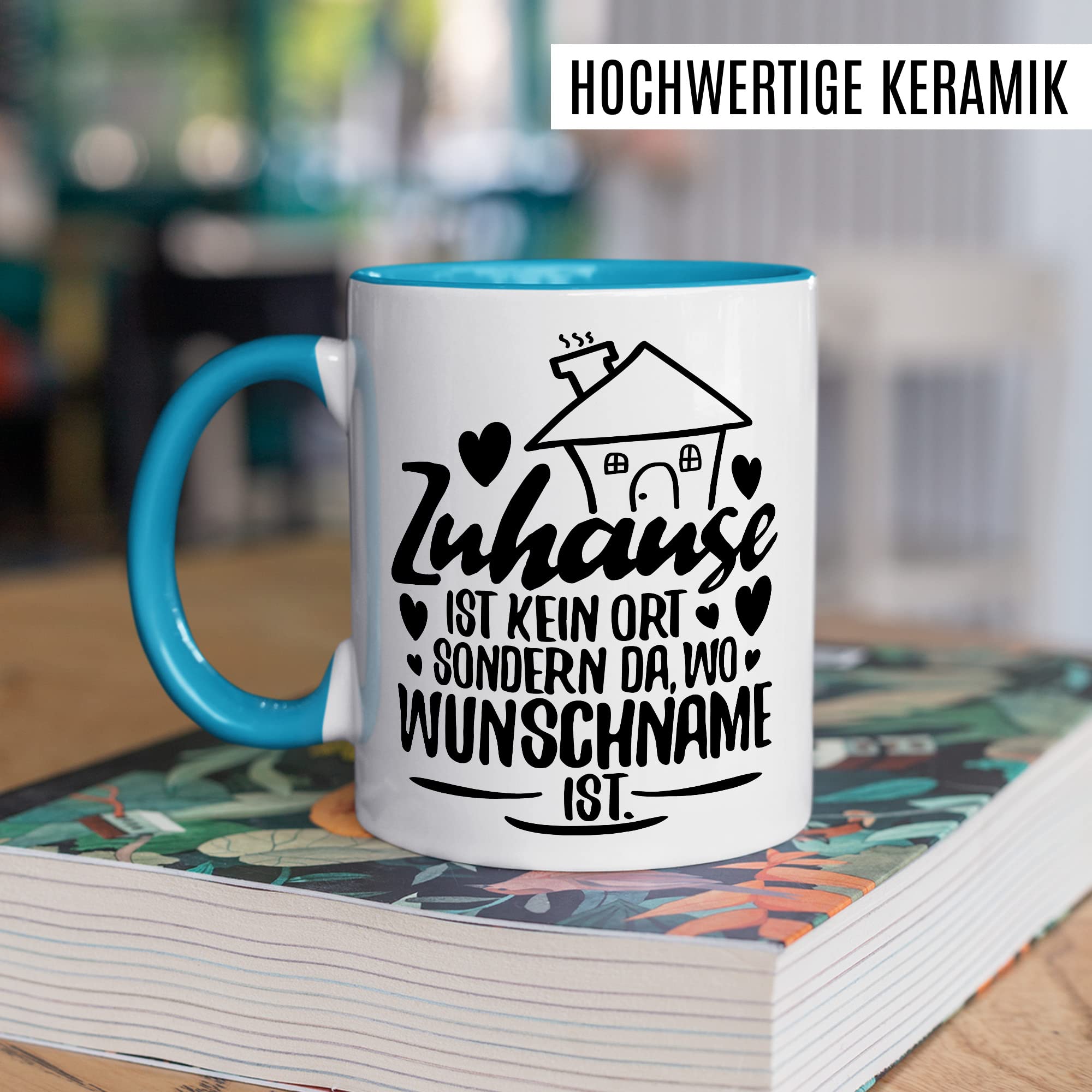 Tasse personalisiert Geschenk, Zuhause ist kein Ort, sondern da wo Wunschname ist Geschenkidee Kaffee-Becher Kaffeetasse Tasse mit Spruch personalisierbar individuell eigener Name