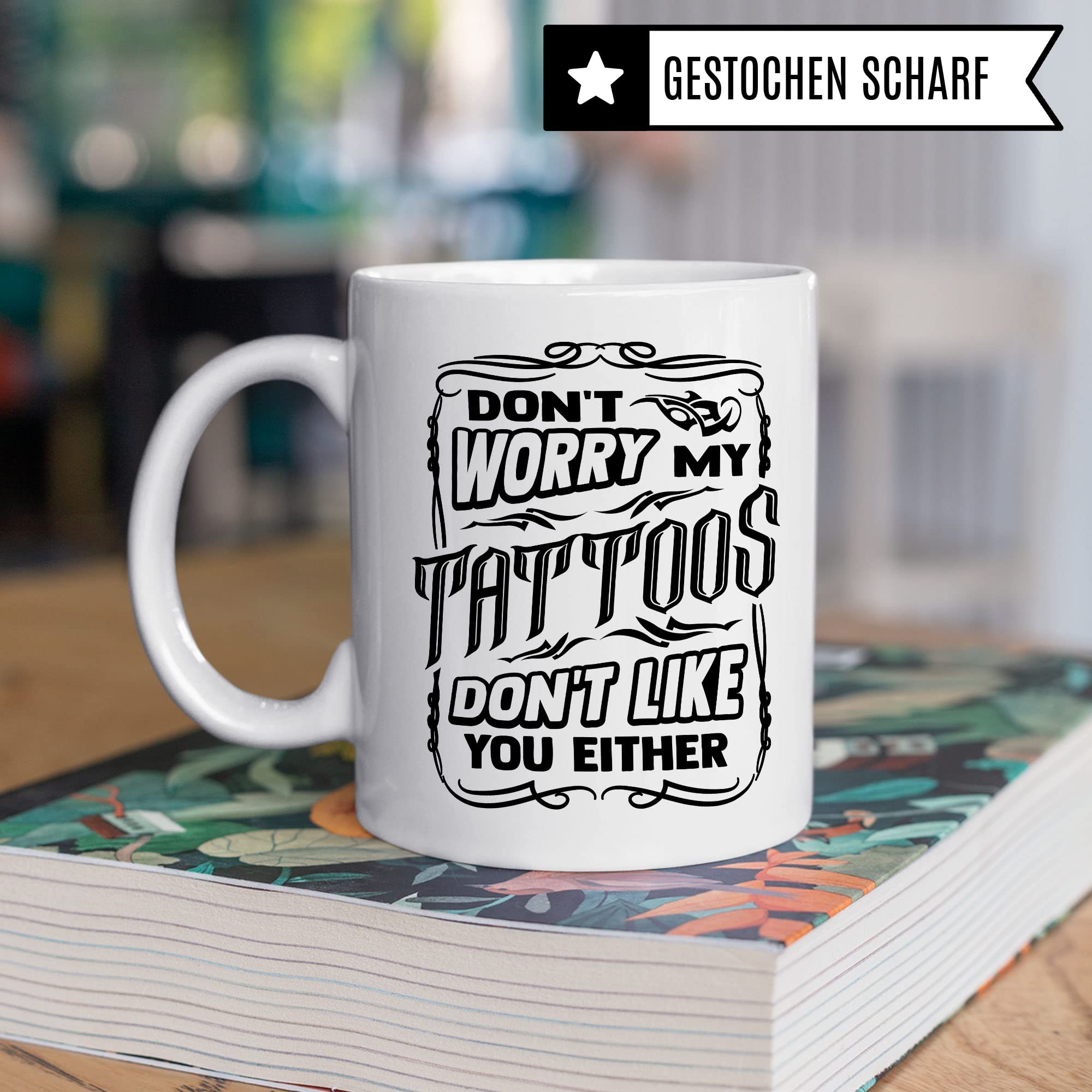 Tasse Tattoo, Don't worry my tattoos don't like you either Spruch, Geschenk Tattowierer Tattoo Motiv Spruch, Geschenkidee Tattowierte Tasse Beruf Tattoowierer Kaffeetasse schönes Motiv