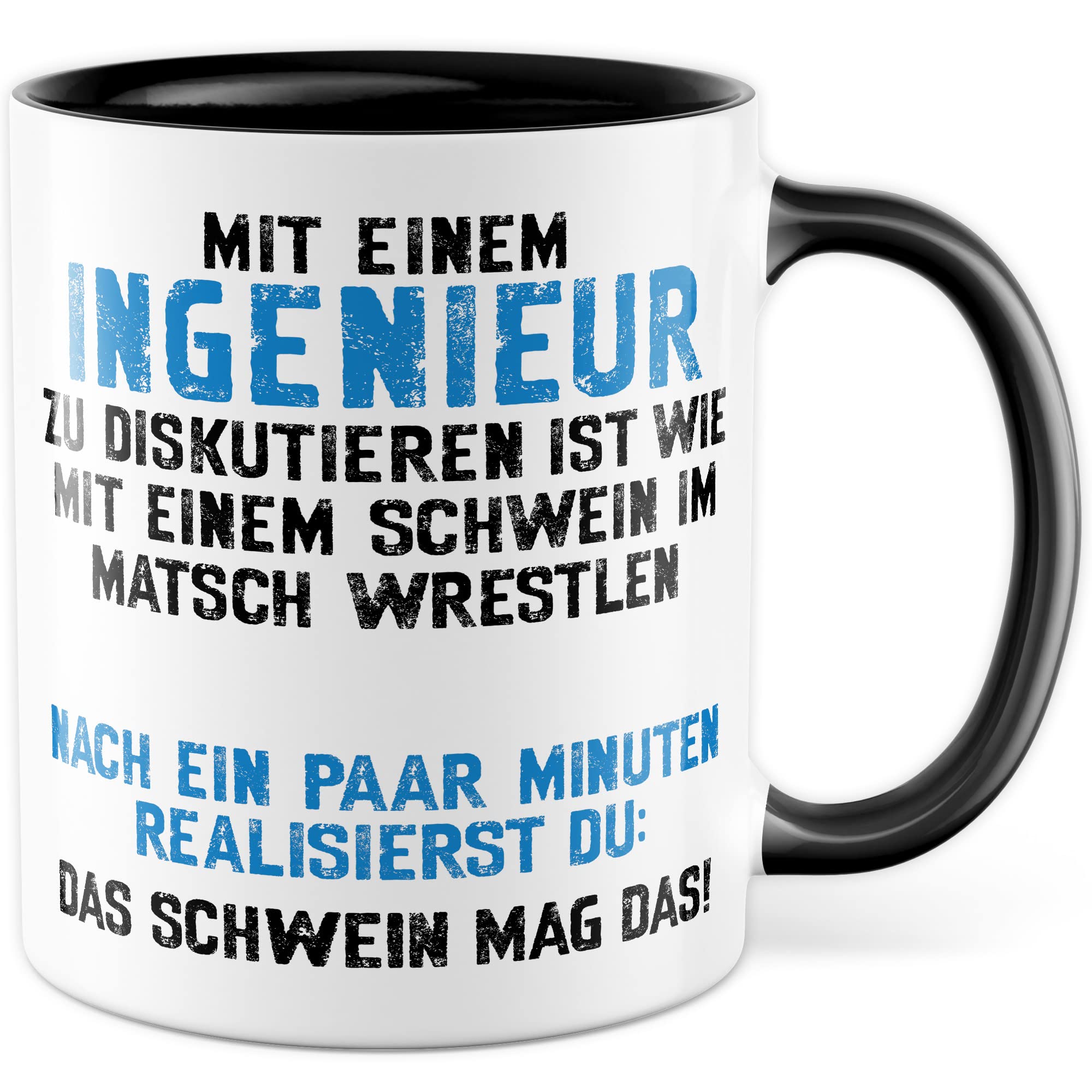 Tasse Ingenieur, Mit einem Ingenieur zu diskutieren ist wie mit einem Schwein im Matsch zu wrestlen Geschenkidee Geschenk Kaffeetasse mit Spruch lustig Kaffee-Becher Technik